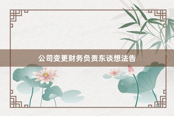 公司变更财务负责东谈想法告